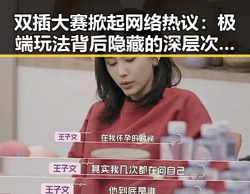 双插大赛掀起网络热议:极端玩法背后隐藏的深层次问题