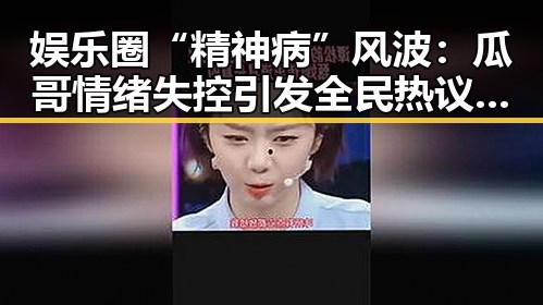 娱乐圈“精神病”风波：瓜哥情绪失控引发全民热议，背后隐藏的压力与未来