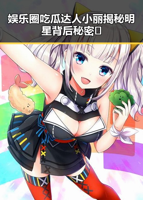 娱乐圈吃瓜达人小丽揭秘明星背后秘密🌟